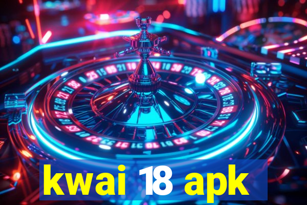 kwai 18 apk